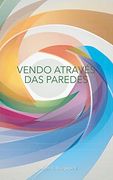 Vendo Através das Paredes: Um Diário de Reflexão Pós-Meditação (en Portugués)