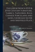 English & French XVII & XVIII Century Furniture, Fabrics, Tapestries, Rugs Chinese Porcelains and Jades, Georgian Silver and Sheffield Plate (en Inglés)