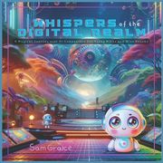 Whispers of the Digital Realm: A Magical Journey with AI Companions for Young Minds and Wise Hearts (en Inglés)