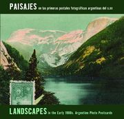 Landscapes in the Early 1900s: Argentine Photo Postcards: Paisajes En Las Primeras Postales Fotográficas Argentinas del S.XX (en Inglés)