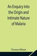 An Enquiry Into the Origin and Intimate Nature of Malaria (en Inglés)