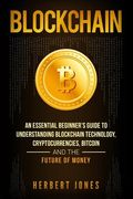 Blockchain: An Essential Beginner's Guide to Understanding Blockchain Technology, Cryptocurrencies, Bitcoin and the Future of Mone