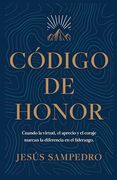 Código de Honor: Cuando La Virtud, El Aprecio Y El Coraje Marcan La Diferencia En El Liderazgo