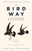 The Bird Way: A new Look at how Birds Talk, Work, Play, Parent, and Think 