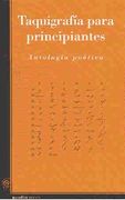 Taquigrafia para principiantes. Antología poéticatica