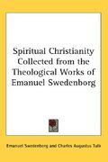 spiritual christianity collected from the theological works of emanuel swedenborg