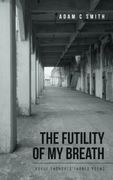 The Futility of my Breath: Rogue Thoughts Turned Poems 