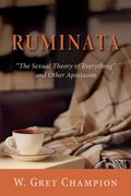 Ruminata: "The Sexual Theory of Everything" and Other Apostasies (en Inglés)