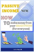 Passive Income: How to make money from your Smartphone (for everyone) (en Inglés)