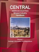 Central American Countries Mineral Industry Handbook Volume 1 Strategic Information and Regulations (en Inglés)