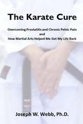 The Karate Cure: Overcoming Prostatitis and Chronic Pelvic Pain (en Inglés)