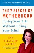 The 7 Stages of Motherhood: Loving Your Life Without Losing Your Mind (en Inglés)