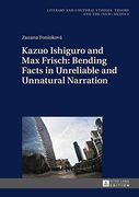 Kazuo Ishiguro and Max Frisch: Bending Facts in Unreliable and Unnatural Narration (Literary and Cultural Studies, Theory and the (New) Media)