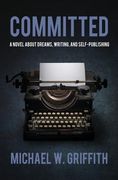 Committed: A Novel About Dreams, Writing, and Self-Publishing (en Inglés)