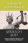 Should I Sue?: Ancient and Modern Wisdom on the Rights and Wrongs of Litigation (en Inglés)