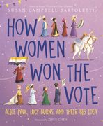 How Women won the Vote: Alice Paul, Lucy Burns, and Their big Idea (en Inglés)
