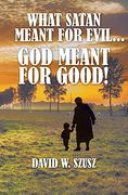 What Satan Meant for Evil. God Meant for Good! (en Inglés)