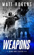 Weapons: A King & Slater Thriller (The King & Slater Series)