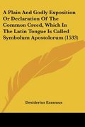 a plain and godly exposition or declaration of the common creed, which in the latin tongue is called symbolum apostolorum (1533) (en Inglés)