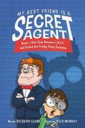 My Best Friend is a Secret Agent: How Chip Became C. H. I. P. And Foiled the Freaky Fuzzy Invasion