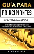 Guía Para Principiantes de day Trading + Opciones: Estrategias de Comercio Para Ganar Dinero en Línea en Criptomonedas, Forex, Mercado de Centavos, Acciones y Futuros. (2) (Trading Life)