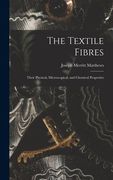 The Textile Fibres: Their Physical, Microscopical, and Chemical Properties