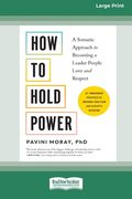 How to Hold Power: A Somatic Approach to Becoming a Leader People Love and Respect--30+ embodiment practices to empower your team and lead with intent