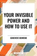 Your Invisible Power and How to Use It (en Inglés)