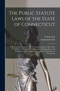 The Public Statute Laws of the State of Connecticut: As Revised and Enacted by the General Assembly, in may 1821: To Which are Prefixed the. States, and the Constitution of Connecticut (en Inglés)