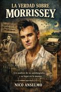 La Verdad Sobre Morrissey: Un análisis de su autobiografía y su lugar en la música