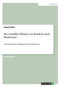 Die sensiblen Phasen von Kindern nach Montessori: Untersuchung der pädagogischen Konsequenzen (en Alemán)
