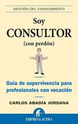 Soy Consultor (Con Perdon): Guia de Supervivencia Para Profesiona les con Vocacion
