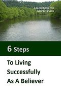 Six Steps to Living Successfully as a Believer: A Guid for New Believers (en Inglés)
