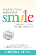 Don't ask Them to Hide Their Smile: The Parent's Guide to the new Orthodontics (en Inglés)
