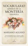 Vocabulario General de la Montería Española: [Tesoros del Lenguaje en el que se Engastan Vocablos aún no Descubiertos por la Real Academia Española. ] (Cinegética)
