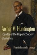 Archer M. Huntington: Founder of the Hispanic Society of America (en Inglés)