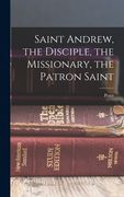 Saint Andrew, the Disciple, the Missionary, the Patron Saint (en Inglés)