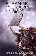 Strange and Bizarre Stories from the Bible (en Inglés)