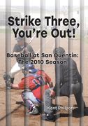 Strike Three, You're Out!: Baseball at San Quentin: The 2010 Season (en Inglés)