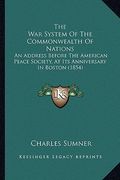 the war system of the commonwealth of nations: an address before the american peace society, at its anniversary in boston (1854) (en Inglés)