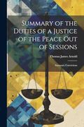 Summary of the Duties of a Justice of the Peace out of Sessions: Summary Convictions (en Inglés)
