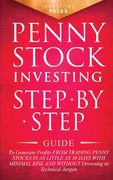Penny Stock Investing: Step-By-Step Guide to Generate Profits From Trading Penny Stocks in as Little as 30 Days With Minimal Risk and Without Drowning in Technical Jargon (en Inglés)