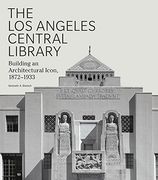 The Los Angeles Central Library: Building an Architectural Icon, 1872-1933 (Architecture Series)