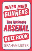 Never Mind the Gunners: The Ultimate Arsenal fc Quiz Book (en Inglés)