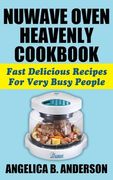 Nuwave Oven Heavenly Cookbook: Fast Delicious Recipes for Very Busy People (en Inglés)