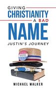 Giving Christianity a bad Name: Justin's Journey