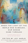 When the Light of the World was Subdued, our Songs Came Through: A Norton Anthology of Native Nations Poetry