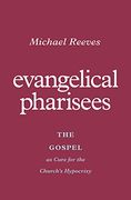 Evangelical Pharisees: The Gospel as Cure for the Church'S Hypocrisy 