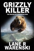 Grizzly Killer: The Making of a Mountain man (en Inglés)