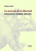 La Travesía de la Libertad: Ensayos Sobre Hegel (Lecturas de Filosofía)